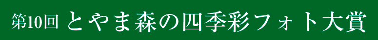 第10回とやま森の四季彩フォト大賞