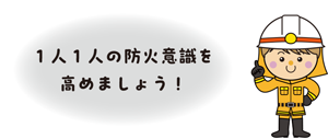 1人1人の防火意識を高めましょう！